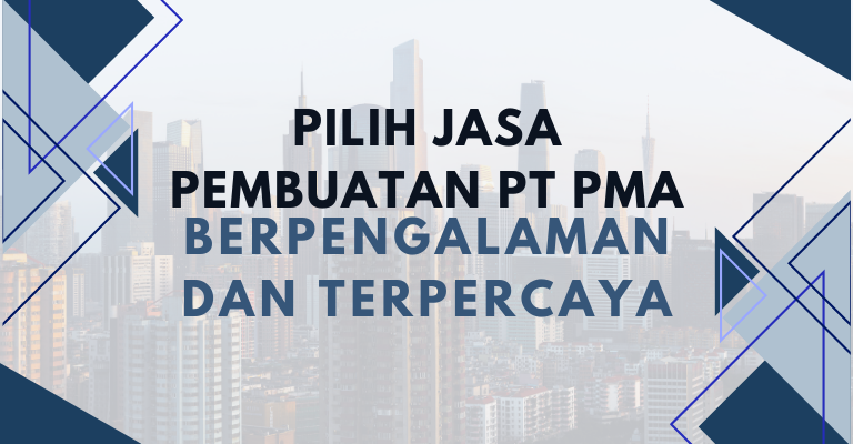 Pilih Jasa Pembuatan PT PMA yang Berpengalaman dan Terpercaya