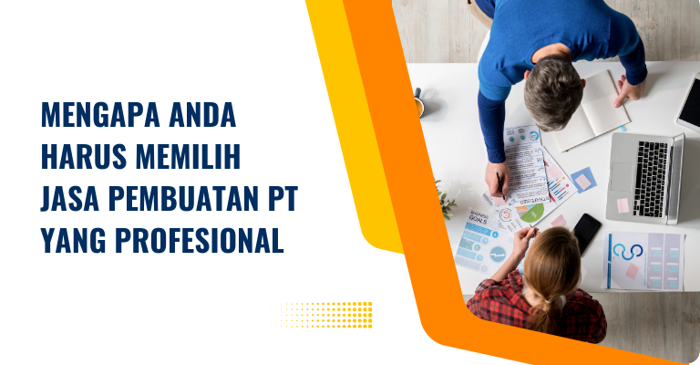 Mengapa Anda Harus Memilih Jasa Pembuatan PT yang Profesional