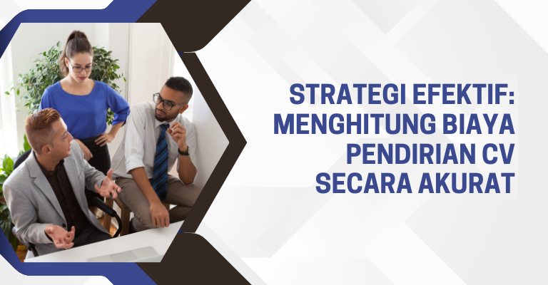 Strategi Efektif: Menghitung Biaya Pendirian CV Secara Akurat