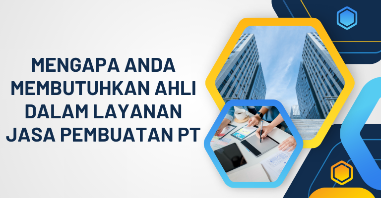 Mengapa Anda Membutuhkan Ahli dalam Layanan Jasa Pembuatan PT