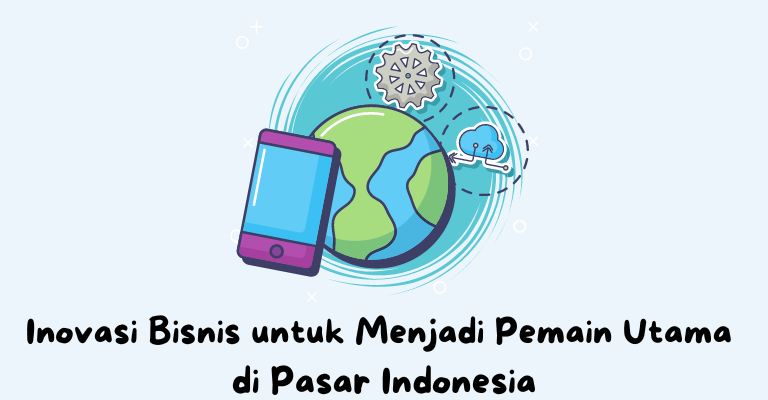 Inovasi Bisnis untuk Menjadi Pemain Utama di Pasar Indonesia