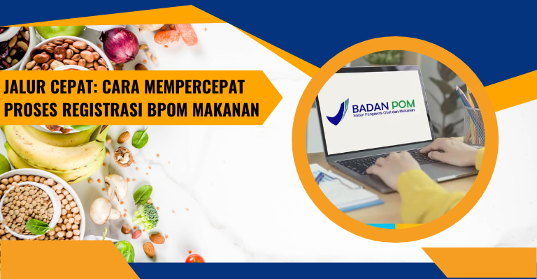 Jalur Cepat: Cara Mempercepat Proses Registrasi BPOM Makanan