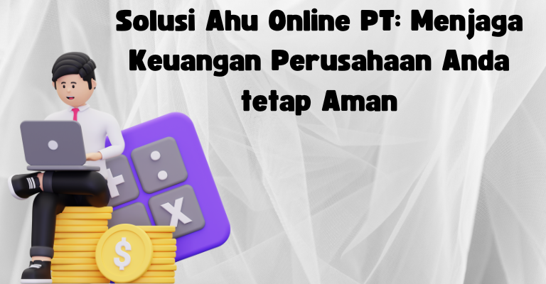 Solusi Ahu Online PT: Menjaga Keuangan Perusahaan Anda tetap Aman