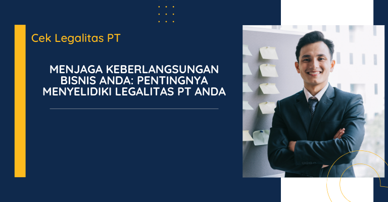 Menjaga Keberlangsungan Bisnis Anda: Pentingnya Menyelidiki Legalitas PT Anda