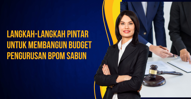 Langkah-langkah Pintar untuk Membangun Budget Pengurusan BPOM Sabun