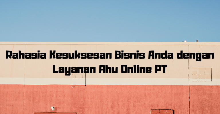 Rahasia Kesuksesan Bisnis Anda dengan Layanan Ahu Online PT