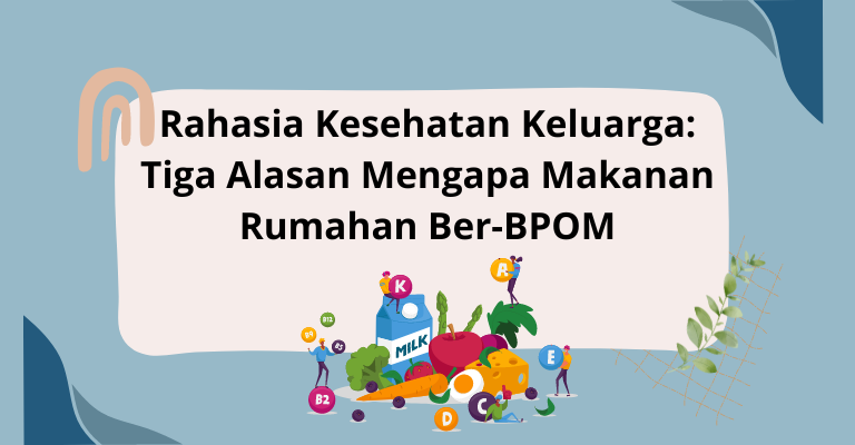 Rahasia Kesehatan Keluarga: Tiga Alasan Mengapa Makanan Rumahan Ber-BPOM