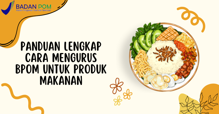 Panduan Lengkap Cara Mengurus BPOM untuk Produk Makanan