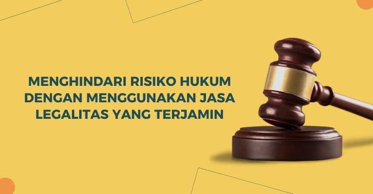 Menghindari Risiko Hukum dengan Menggunakan Jasa Legalitas yang Terjamin