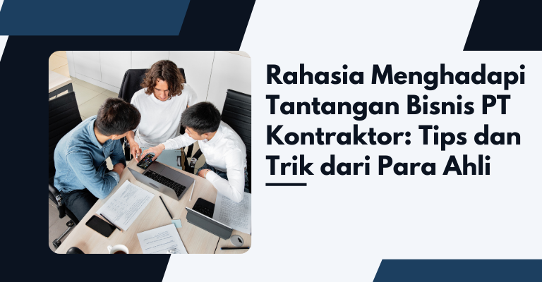 Rahasia Menghadapi Tantangan Bisnis PT Kontraktor: Tips dan Trik dari Para Ahli