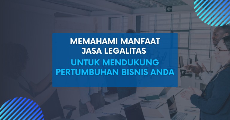 Memahami Manfaat Jasa Legalitas untuk Mendukung Pertumbuhan Bisnis Anda.