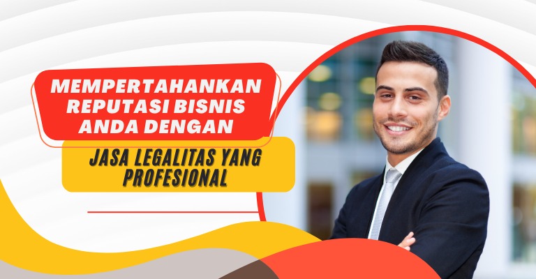 Mempertahankan Reputasi Bisnis Anda dengan Jasa Legalitas yang Profesional