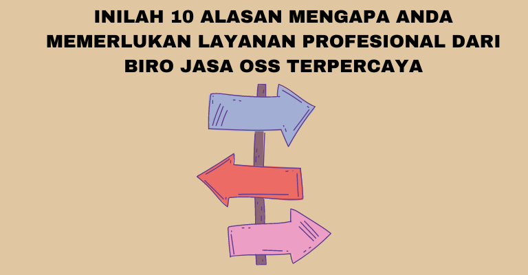 Inilah 10 Alasan Mengapa Anda Memerlukan Layanan Profesional dari Biro Jasa OSS Terpercaya