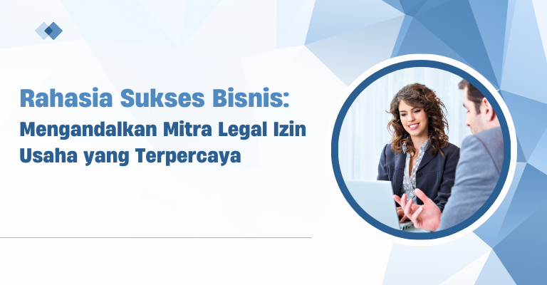 Rahasia Sukses Bisnis: Mengandalkan Mitra Legal Izin Usaha yang Terpercaya