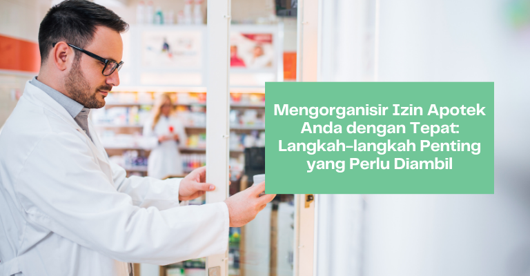 Mengorganisir Izin Apotek Anda dengan Tepat: Langkah-langkah Penting yang Perlu Diambil