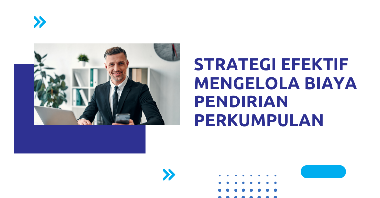 Strategi Efektif Mengelola Biaya Pendirian Perkumpulan